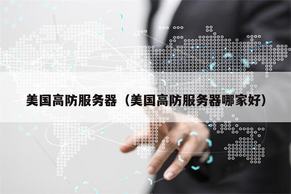美国高防服务器（美国高防服务器哪家好）