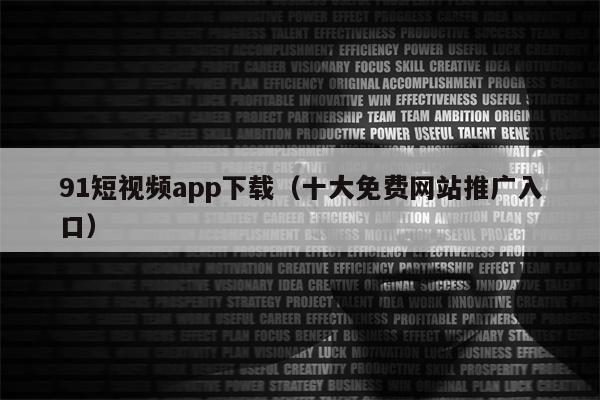 91短视频app下载（十大免费网站推广入口）