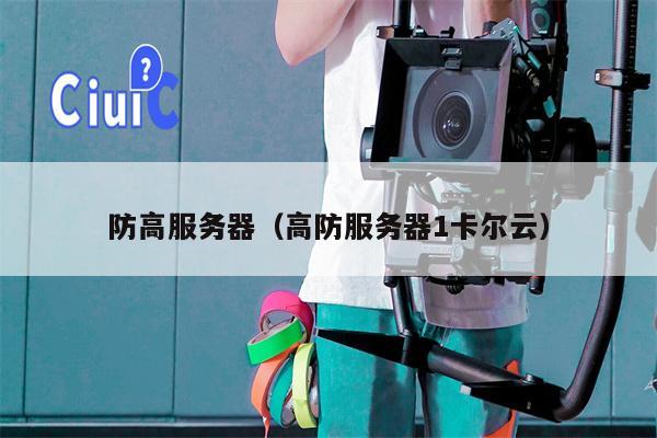 防高服务器（高防服务器1卡尔云）