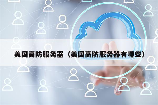 美国高防服务器（美国高防服务器有哪些）