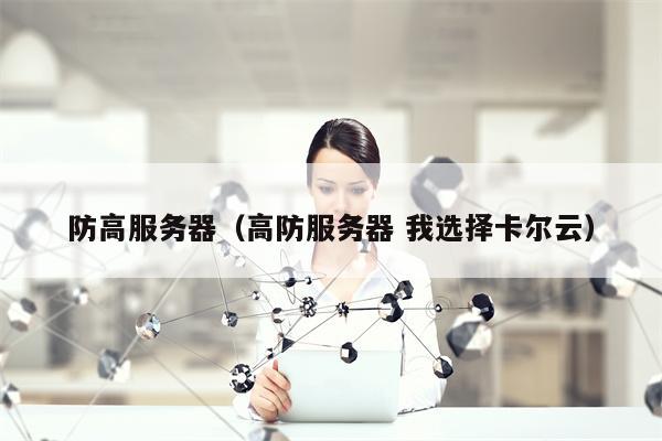 防高服务器（高防服务器 我选择卡尔云）