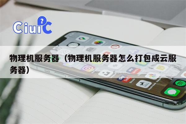 物理机服务器（物理机服务器怎么打包成云服务器）