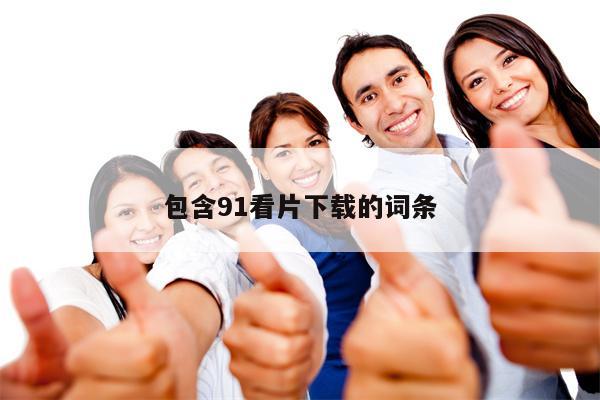 包含91看片下载的词条