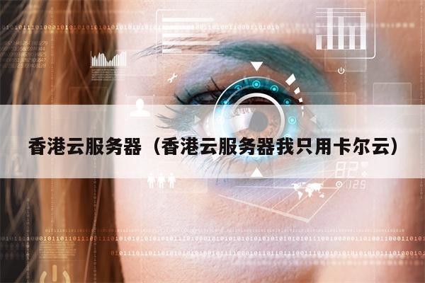 香港云服务器（香港云服务器我只用卡尔云）