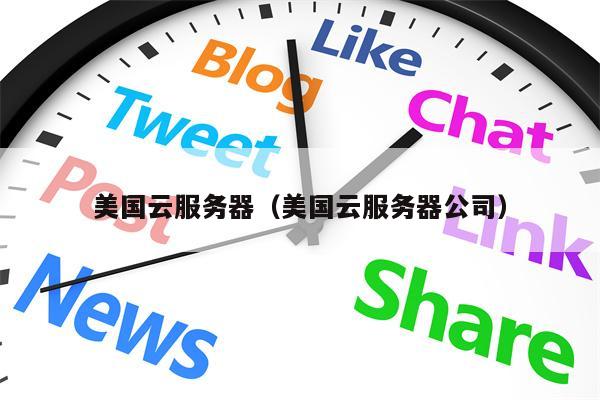 美国云服务器（美国云服务器公司）