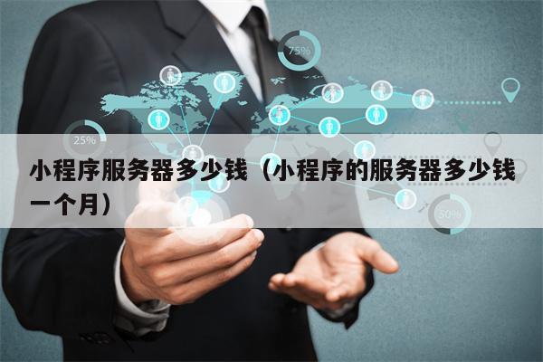 小程序服务器多少钱（小程序的服务器多少钱一个月）