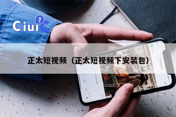 正太短视频（正太短视频下安装包）