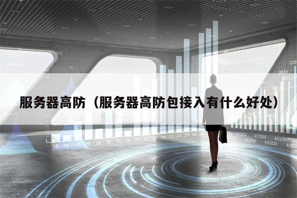 服务器高防（服务器高防包接入有什么好处）