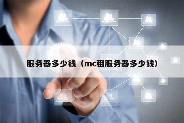 服务器多少钱（mc租服务器多少钱）