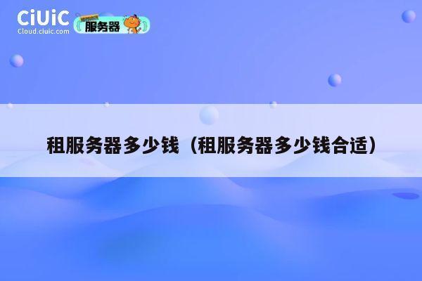 租服务器多少钱（租服务器多少钱合适）