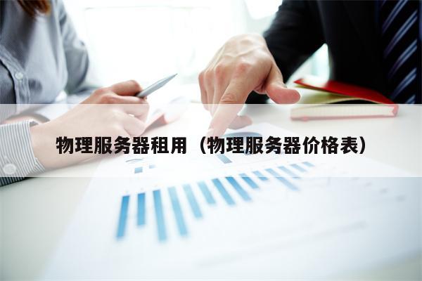 物理服务器租用（物理服务器价格表）