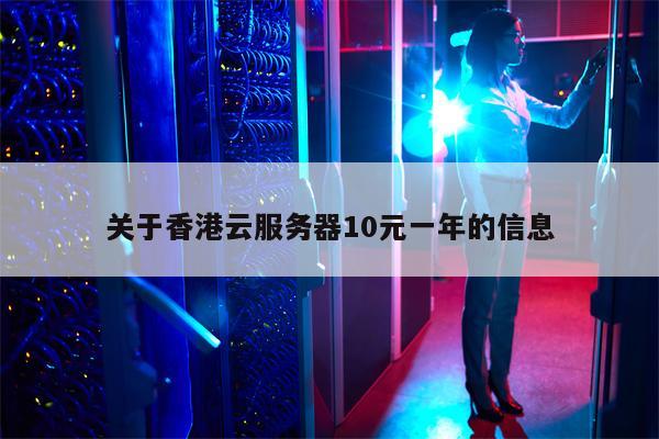 关于香港云服务器10元一年的信息