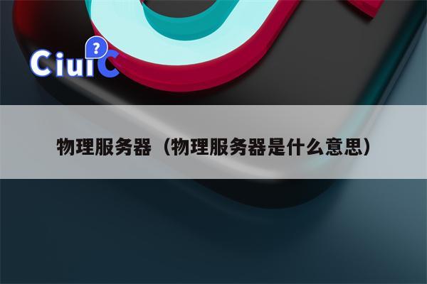 物理服务器（物理服务器是什么意思）
