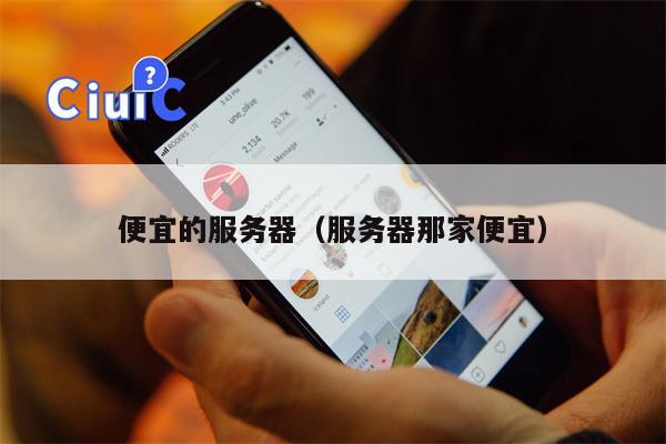 便宜的服务器（服务器那家便宜）
