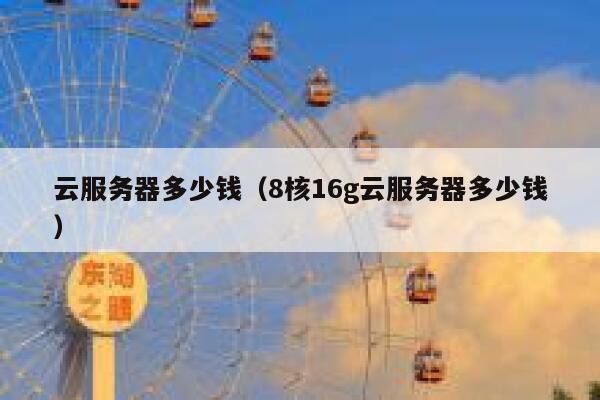 云服务器多少钱（8核16g云服务器多少钱）