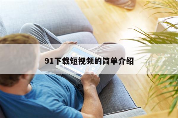 91下载短视频的简单介绍