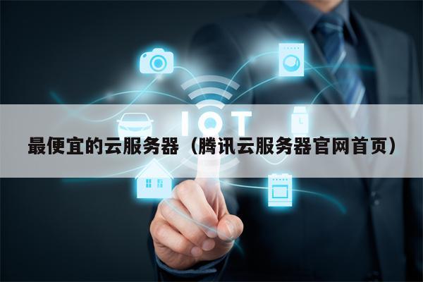 最便宜的云服务器（腾讯云服务器官网首页）
