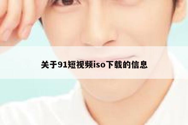 关于91短视频iso下载的信息