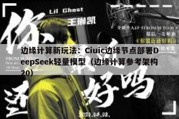 边缘计算新玩法：Ciuic边缘节点部署DeepSeek轻量模型（边缘计算参考架构20）