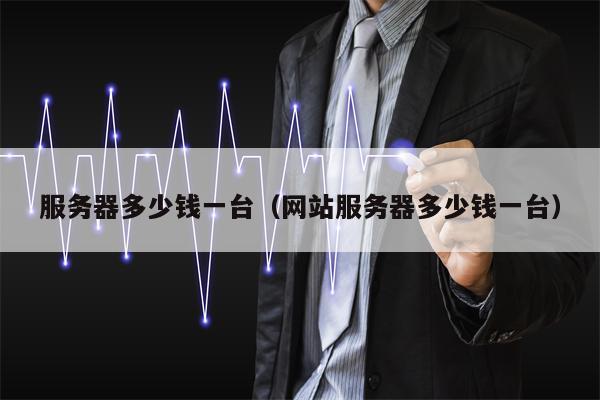 服务器多少钱一台（网站服务器多少钱一台）