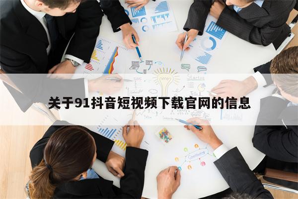 关于91抖音短视频下载官网的信息