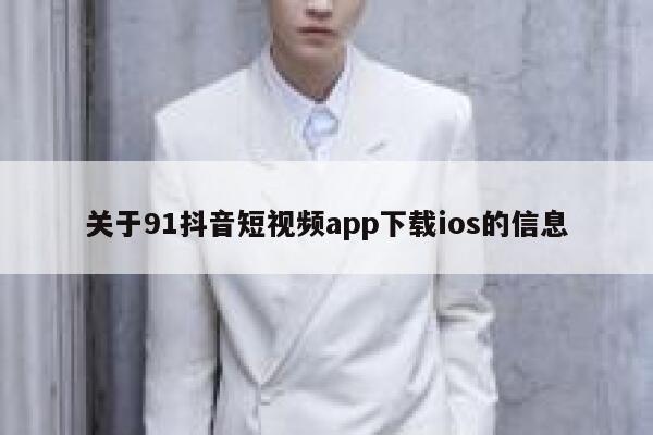关于91抖音短视频app下载ios的信息