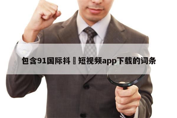 包含91国际抖抈短视频app下载的词条