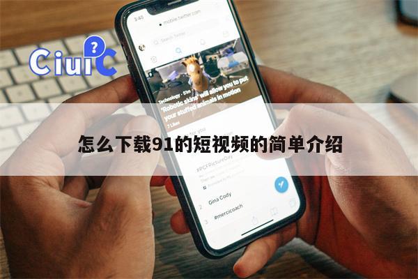 怎么下载91的短视频的简单介绍