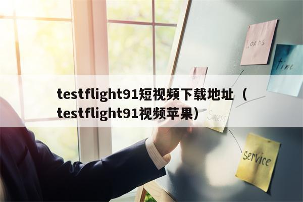 testflight91短视频下载地址（testflight91视频苹果）