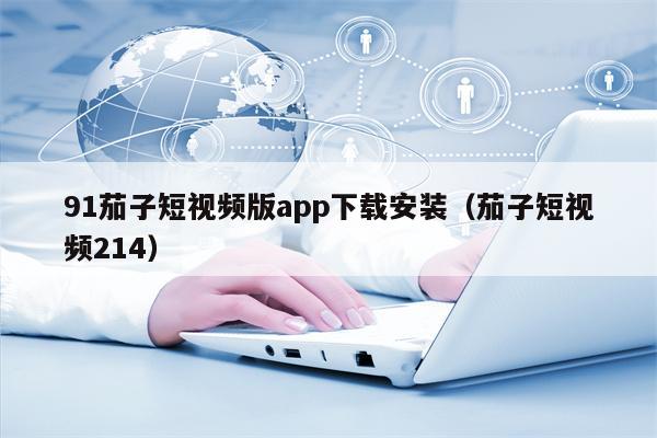 91茄子短视频版app下载安装（茄子短视频214）