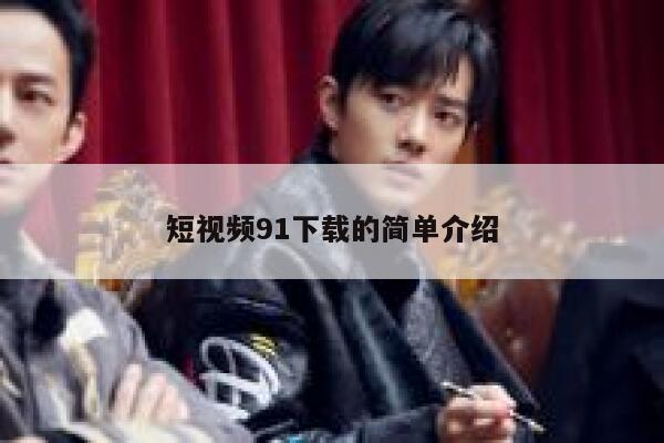短视频91下载的简单介绍