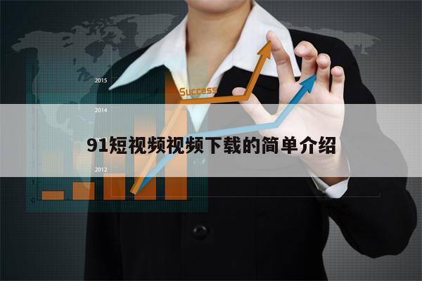 91短视频视频下载的简单介绍