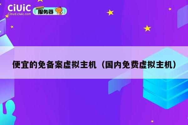 便宜的免备案虚拟主机（国内免费虚拟主机）