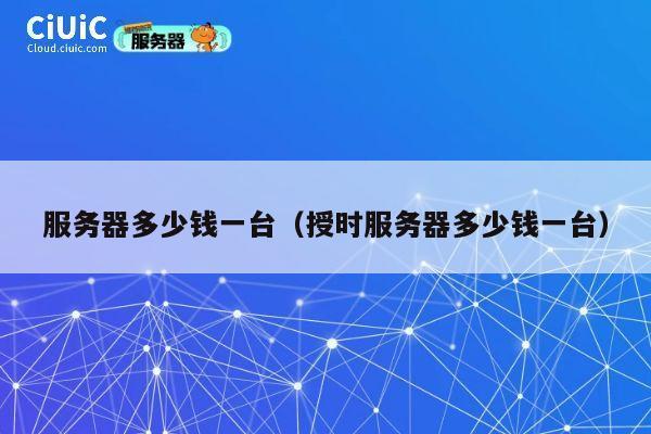服务器多少钱一台（授时服务器多少钱一台）