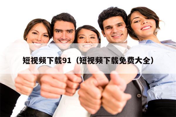短视频下载91（短视频下载免费大全）