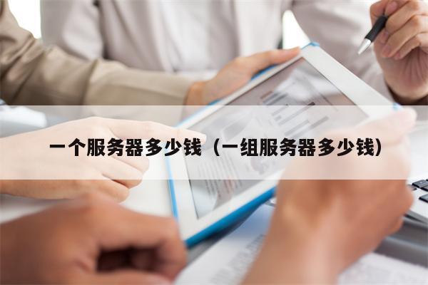 一个服务器多少钱（一组服务器多少钱）