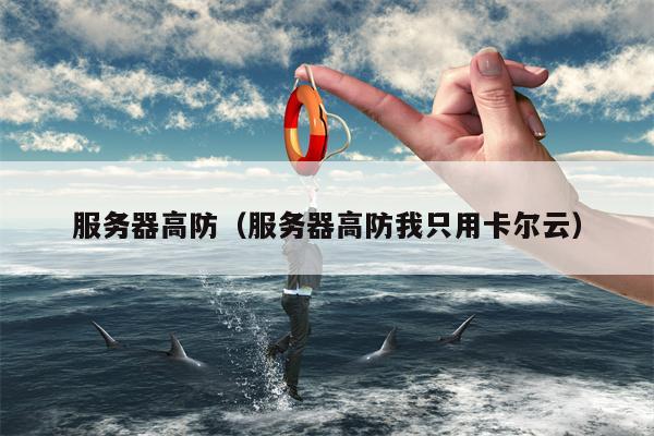 服务器高防（服务器高防我只用卡尔云）