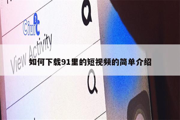 如何下载91里的短视频的简单介绍